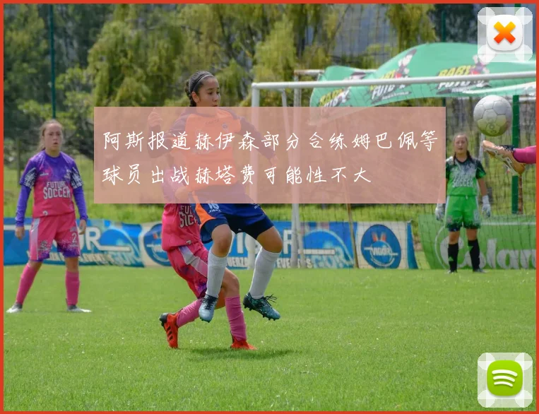 阿斯报道赫伊森部分合练姆巴佩等球员出战赫塔费可能性不大