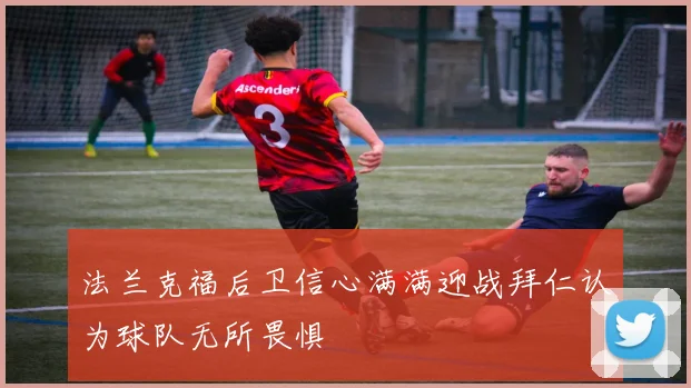法兰克福后卫信心满满迎战拜仁认为球队无所畏惧