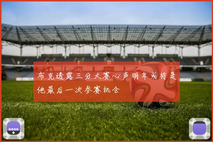 布克透露三分大赛心声明年或将是他最后一次参赛机会